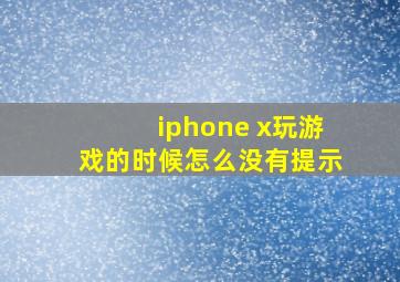 iphone x玩游戏的时候怎么没有提示